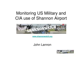 Monitoring US Military and  CIA use of Shannon Airport  www.shannonwatch.org  John Lannon  Shannon