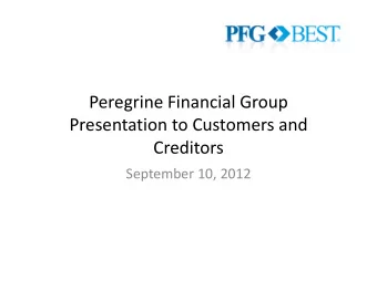 Peregrine Financial Group Presentation to Customers and  Creditors September 10, 2012  This