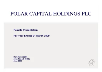 POLAR CAPITAL HOLDINGS PLC  Results Presentation  For Year Ending 31 March 2009  Mark Kary (CEO)