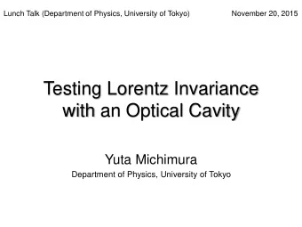 Testing Lorentz Invariance  with an Optical Cavity  Yuta Michimura  Department of Physics,