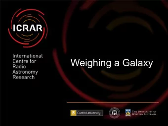Weighing a Galaxy  What is a galaxy made of?  STARS  GAS  DUST  DARK MATTER!  Weighing