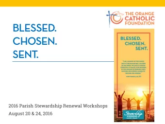 BLESSED.  CHOSEN.  SENT.  2016 Parish Stewardship Renewal Workshops  August 20 &amp; 24, 2016