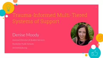 Trauma-Informed Multi-Tiered  Systems of Support  Denise Moody  Assistant Director of Student