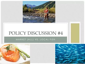 POLICY DISCUSSION #4  M A R K E T  (A L L )  V S .  L O C A L  F I S H TODAYS MEETING