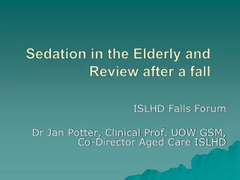 Dr Jan Potter, Clinical Prof. UOW GSM,  Co-Director Aged Care ISLHD  Falls in the elderly