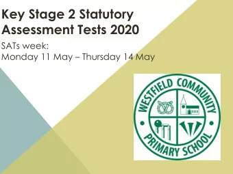 Key Stage 2 Statutory  Assessment Tests 2020  SATs week: Monday 11 May  Thursday 14 May  KS2