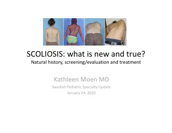 SCOLIOSIS: what is new and true? Natural history, screening/evaluation and treatment Kathleen Moen