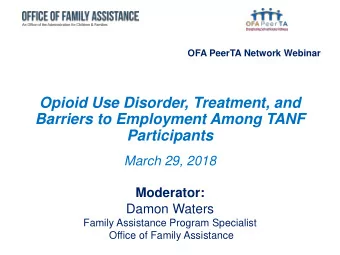 Opioid Use Disorder, Treatment, and  Barriers to Employment Among TANF  Participants  March 29,