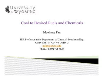 Coal to Desired Fuels and Chemicals  Maohong Fan  SER Professor in the Department of Chem. &amp;