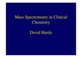 Mass Spectrometry in Clinical  Chemistry  David Hardy  What is Mass Spectrometry?   The