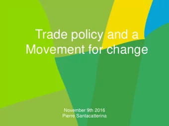 Trade policy and a  Movement for change  November 9th 2016  Pierre Santacatterina  Oxfam-Magasins