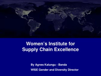 Womens Institute for  Supply Chain Excellence  By Agnes Kalungu - Banda  WISE Gender and