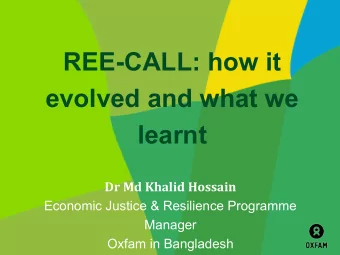 REE-CALL: how it  evolved and what we  learnt  Dr Md Khalid Hossain  Economic Justice &amp;