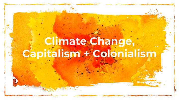 climate change capitalism colonialism be present be comfy