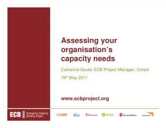 Assessing your  organisations  capacity needs  Catherine Gould, ECB Project Manager, Oxfam 19 th
