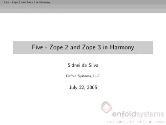 Five - Zope 2 and Zope 3 in Harmony  Sidnei da Silva  Enfold Systems, LLC  July 22, 2005  Five -