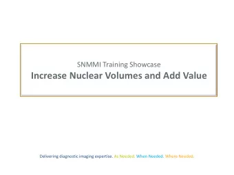 Increase Nuclear Volumes and Add Value  Delivering diagnostic imaging expertise. As Needed. When
