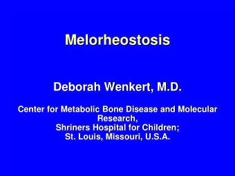 Melorheostosis  Deborah Wenkert, M.D.  Center for Metabolic Bone Disease and Molecular  Research,