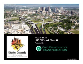 FRA-70-14.54  I-70/I-71 Project: Phase 2E  Presented By:  January 23, 2019  Agenda  Overview