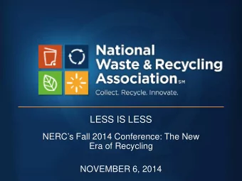 LESS IS LESS  NERCs Fall 2014 Conference: The New  Era of Recycling  NOVEMBER 6, 2014  Making