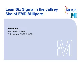 Lean Six Sigma in the Jaffrey  Site of EMD Millipore.  Presenters:  John Snide -- MBB  D. Plourde