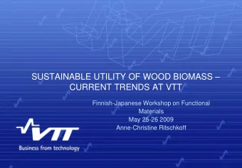 SUSTAINABLE UTILITY OF WOOD BIOMASS   CURRENT TRENDS AT VTT  Finnish-Japanese Workshop on
