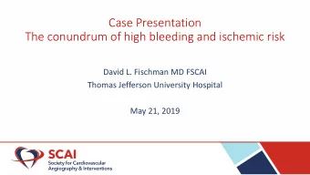 Case Presentation  The conundrum of high bleeding and ischemic risk  David L. Fischman MD FSCAI