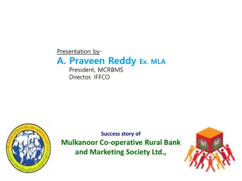 Presentation by- A. Praveen Reddy Ex. MLA  President, MCRBMS  Director, IFFCO  Success story of