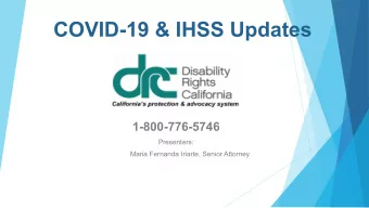 COVID-19 &amp; IHSS Updates  1-800-776-5746  Presenters:  Maria Fernanda Iriarte, Senior Attorney
