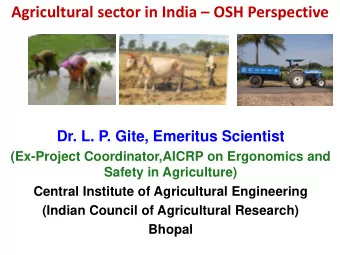 Agricultural sector in India  OSH Perspective  Dr. L. P. Gite, Emeritus Scientist  (Ex-Project