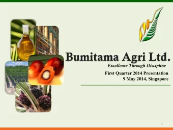 Bumitama Agri Ltd.  Excellence Through Discipline  First Quarter 2014 Presentation  9 May 2014,