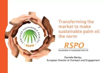 Danielle Morley,  European Director of Outreach and Engagement  Palm Oil has been responsible for