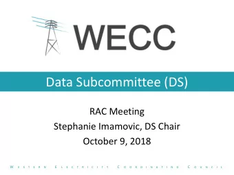 Data Subcommittee (DS)  RAC Meeting  Stephanie Imamovic, DS Chair  October 9, 2018  W  E  C  C  E