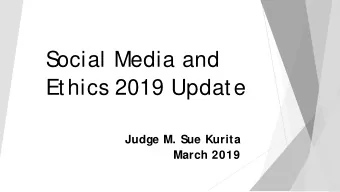Social Media and  Ethics 2019 Update  Judge M. Sue Kurita  March 2019  Electronic S  ocial Media