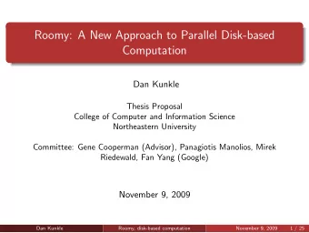 Roomy: A New Approach to Parallel Disk-based  Computation  Dan Kunkle  Thesis Proposal  College of