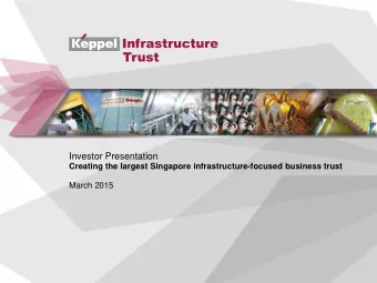 Investor Presentation  Creating the largest Singapore infrastructure-focused business trust  March