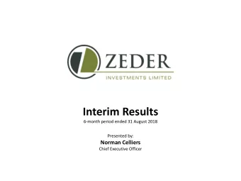 Interim Results  6-month period ended 31 August 2018  Presented by:  Norman Celliers  Chief