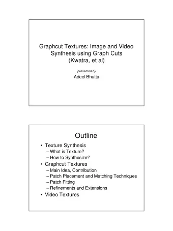 Outline   Texture Synthesis   What is Texture?   How to Synthesize?   Graphcut Textures