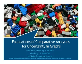 Foundations of Comparative Analytics  for Uncertainty in Graphs  Lise Getoor, University of