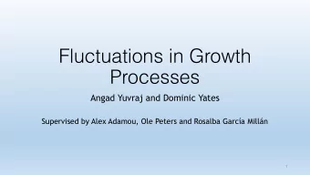Fluctuations in Growth  Processes  Angad Yuvraj and Dominic Yates  Supervised by Alex Adamou, Ole