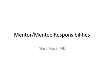 Mentor/Mentee Responsibilities Marc Moss, MD  Objectives  Identify key characteristics you