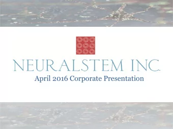 April 2016 Corporate Presentation NEURALSTEM, INC.  Safe Harbor Statement  Safe Harbor statements