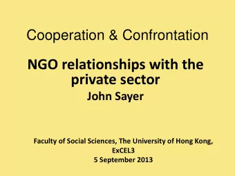 NGO relationships with the  private sector  John Sayer  Faculty of Social Sciences, The University