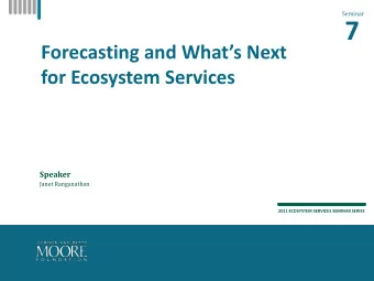 7  Forecasting and Whats Next  for Ecosystem Services  Speaker  Janet Ranganathan  2011