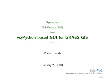 wxPython-based GUI for GRASS GIS    Martin Landa  January 28, 2008  GIS Ostrava 2008,