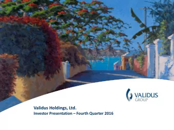 Validus Holdings, Ltd.  Investor Presentation  Fourth Quarter 2016  1  Cautionary Note Regarding