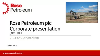 Rose P  Petroleum p  plc  Corpor  orate p  e pres  esentation  on  (AIM: ROSE)  OIL &amp; GAS