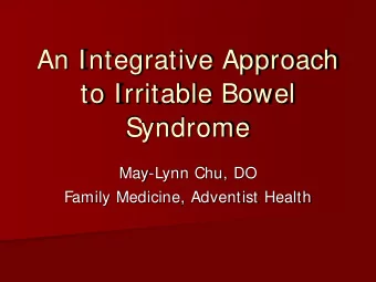 An Integrative Approach  to Irritable Bowel  Syndrome  May-Lynn Chu, DO  Family Medicine, Adventist