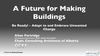 A Future for Making  Buildings  Be Ready! - Adapt to and Embrace Unwanted  Change  Allan Partridge