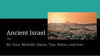 Ancient Israel  By: Tara, Michelle, Elaine, Tina, Robyn, and Ivan  Location  Ancient Israelites